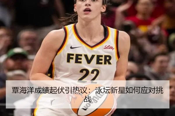 覃海洋成绩起伏引热议：泳坛新星如何应对挑战